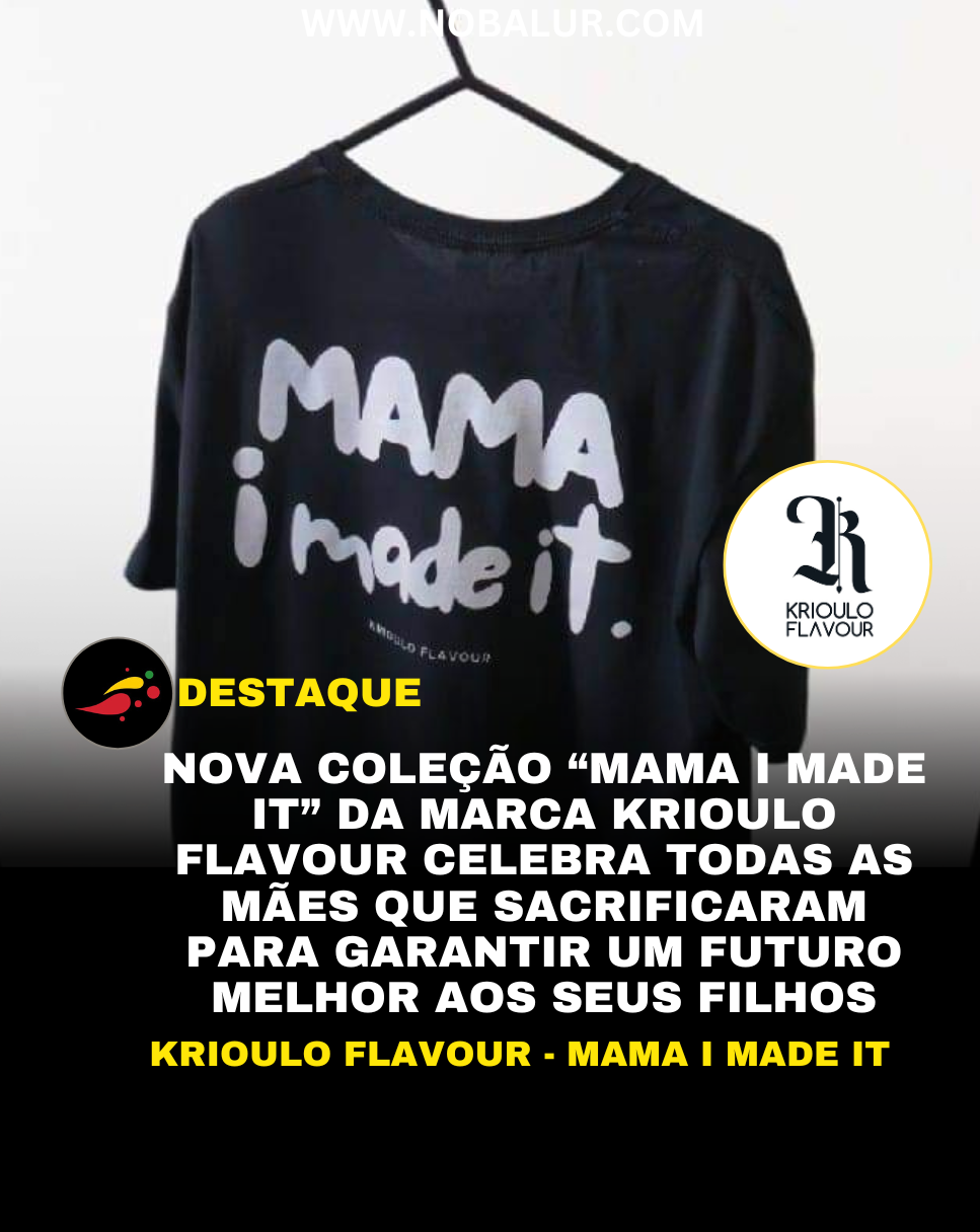 NOVA COLEÇÃO “MAMA I MADE IT” DA MARCA KRIOULO FLAVOUR CELEBRA TODAS AS MÃES QUE SACRIFICARAM PARA GARANTIR UM FUTURO MELHOR AOS SEUS FILHOS